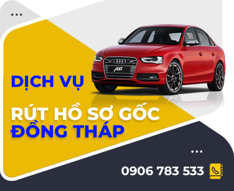 CÔNG TY TÔ CHÂU CHUYÊN RÚT HỒ SƠ GỐC XE Ô TÔ TẠI ĐỒNG THÁP