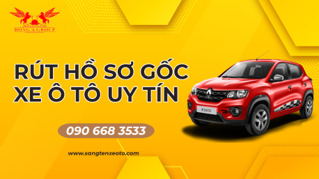 DỊCH VỤ RÚT HỒ SƠ GỐC XE Ô TÔ TẠI HÀ NỘI UY TÍN